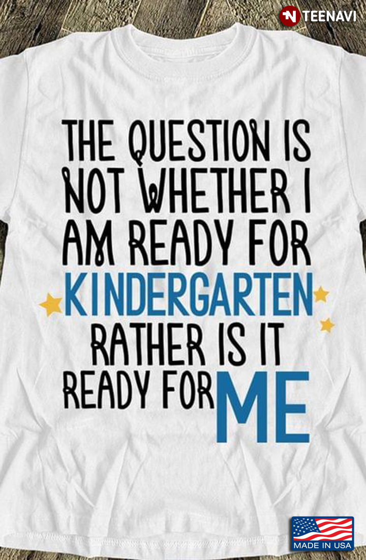 The Question is Not Whether I Am Ready for Kindergarten Rather is It Ready for Me