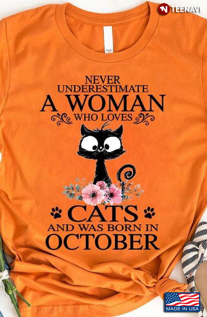 Never Underestimate A Woman Who Loves Cats and Was Born in October