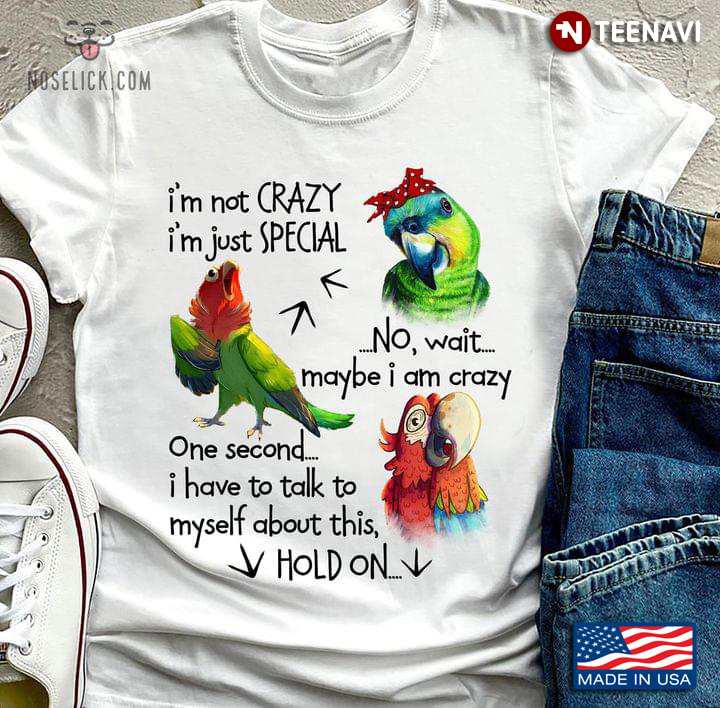 Parrot I'm Not Crazy I'm Just Special No Wait Maybe I Am Crazy Funny for Animal Lover