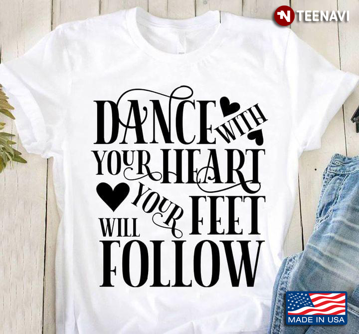 Dance With Your Heart Your Feet Will Follow