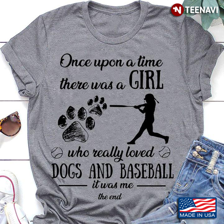 Once Upon A Time There Was A Girl Who Really Loved Dogs and Baseball It Was Me The End