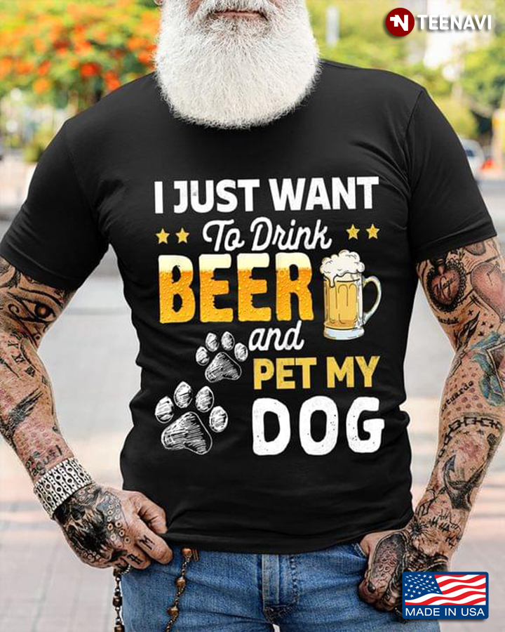 I Just Want To Drink Beer and Pet My Dog