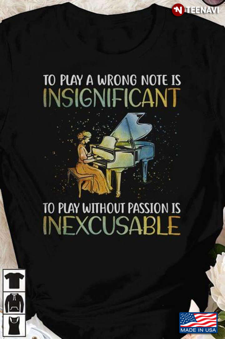 To Play A Wrong Note is Insignificant To Play Without Passion is Inexcusable