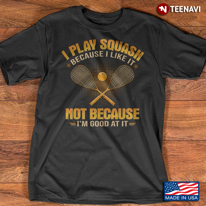 I Play Squash Because I Like It Not Because I'm Good at It