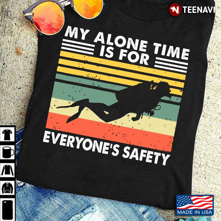 My Alone Time is for Everyone's Safety for Scuba Diving Lover