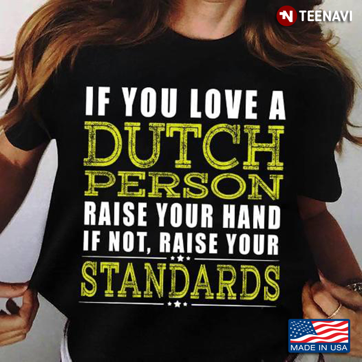 If You Love A Dutch Person Raise Your Hand If Not Raise Your Standards