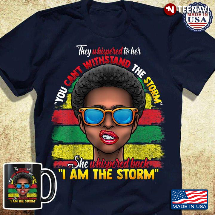 Melanin Girl They Whispered To Her You Can’t Withstand The Storm She Whispered Back I Am The Storm