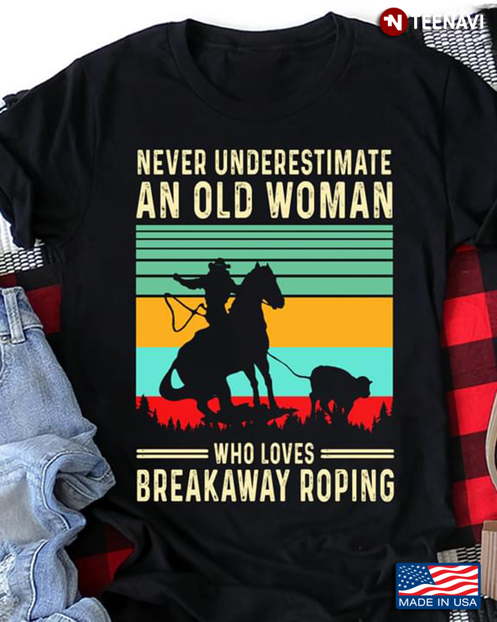 Vintage Never Underestimate An Old Woman Who Loves Breakaway Roping