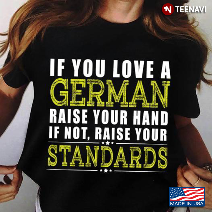 If You Love A German Person Raise Your Hand If Not Raise Your Standards
