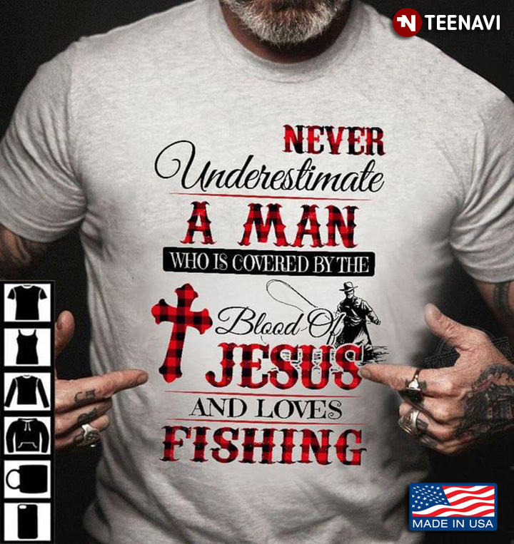 Never Underestimate A Man Who is Covered By The Blood of Jesus and Love Fishing