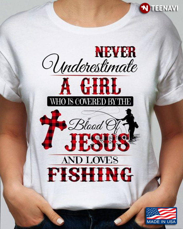Never Underestimate A Girl Who is Covered By The Blood of Jesus and Love Fishing
