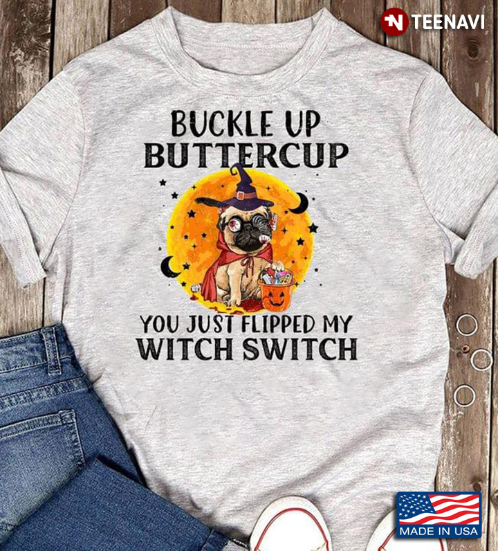 Funny Pug Witch Buckle Up Buttercup You Just Flipped My Witch Switch