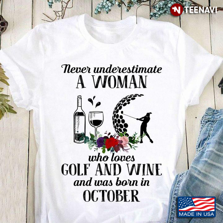 Never Underestimate A Woman Who Loves Golf and Wine and Was Born in October