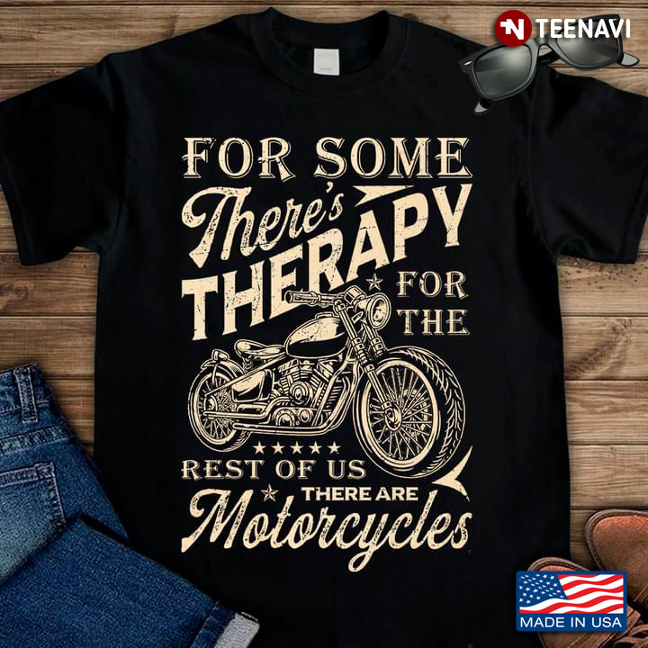 For Some There's Therapy for The Rest of Us There Are Motorcycles
