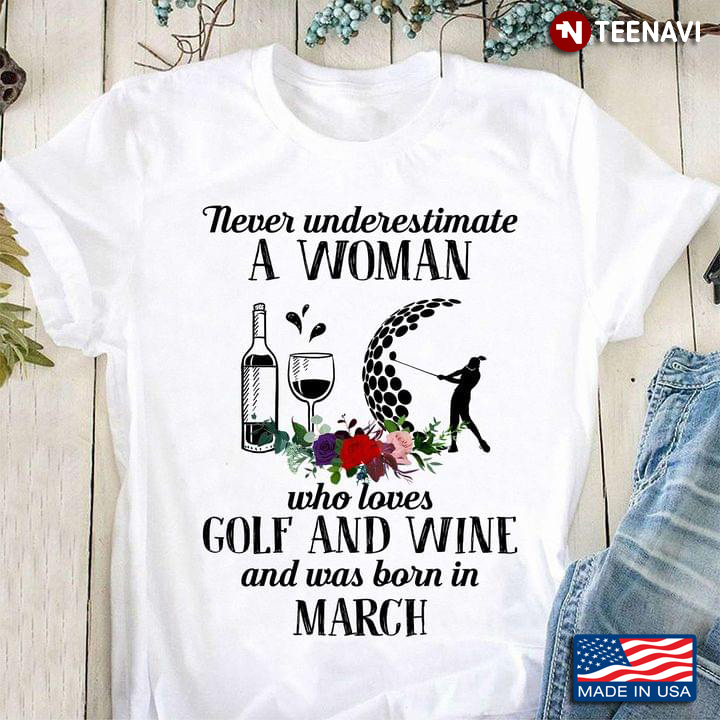 Never Underestimate A Woman Who Loves Golf and Wine and Was Born in March