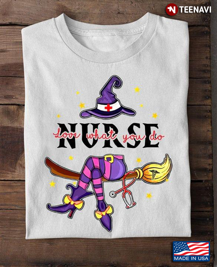 Nurse Witch Love What You Do Halloween Gift for Nurse T-Shirt