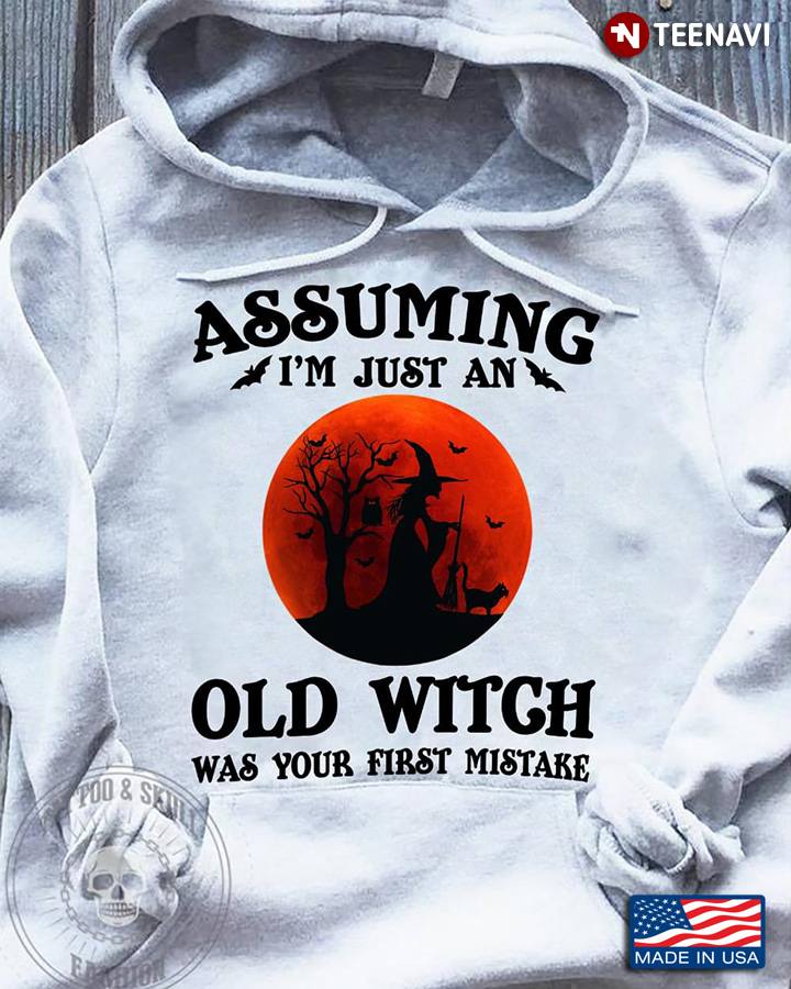 Assuming I'm Just An Old Witch Was Your First Mistake