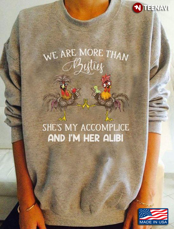 Funny Chickens We Are More Than Besties She's My Accomplice and I'm Her Alibi