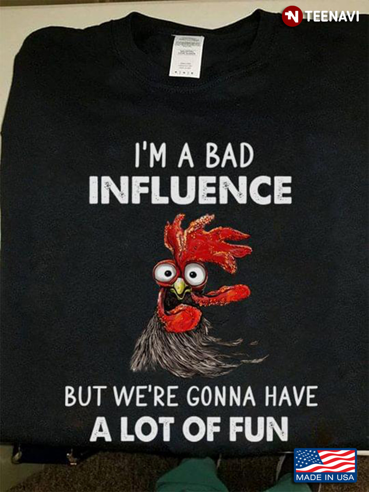 Funny Rooster I'm A Bad Influence But We're Gonna Have A Lot of Fun