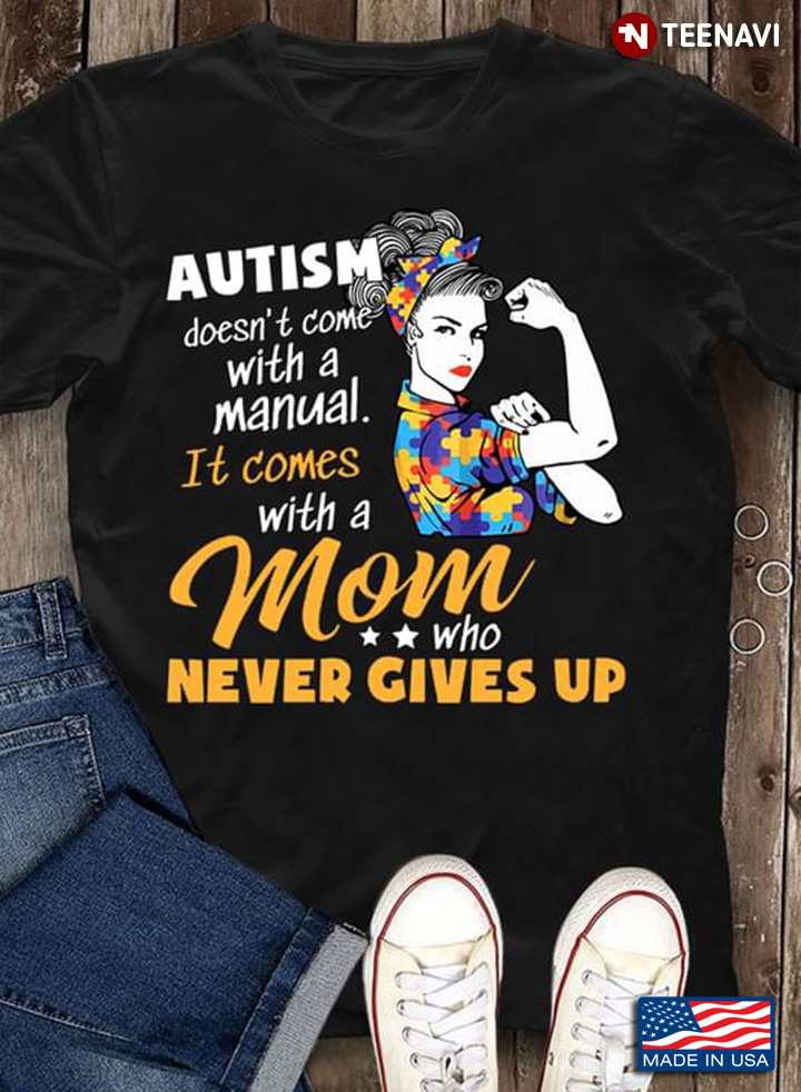 Autism Doesn't Come With A Manual It Comes with A Mom Who Never Gives Up