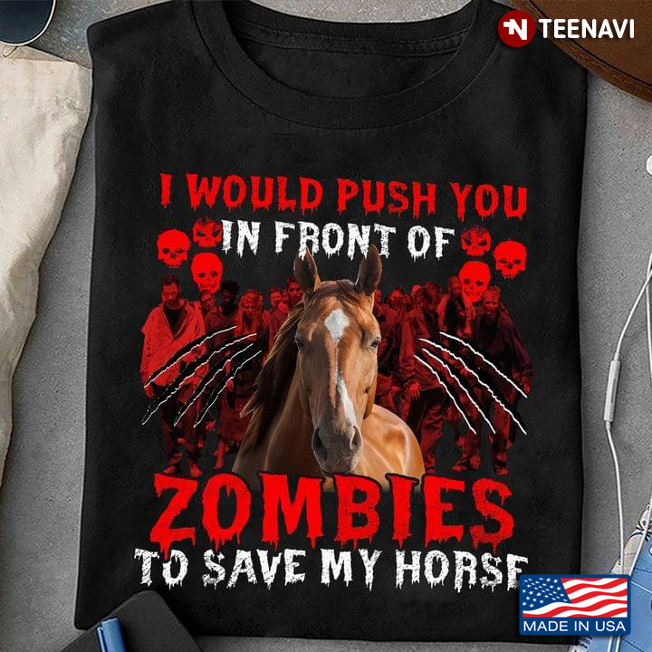 Halloween I Would Push You In Front Of Zombies To Save My Horse