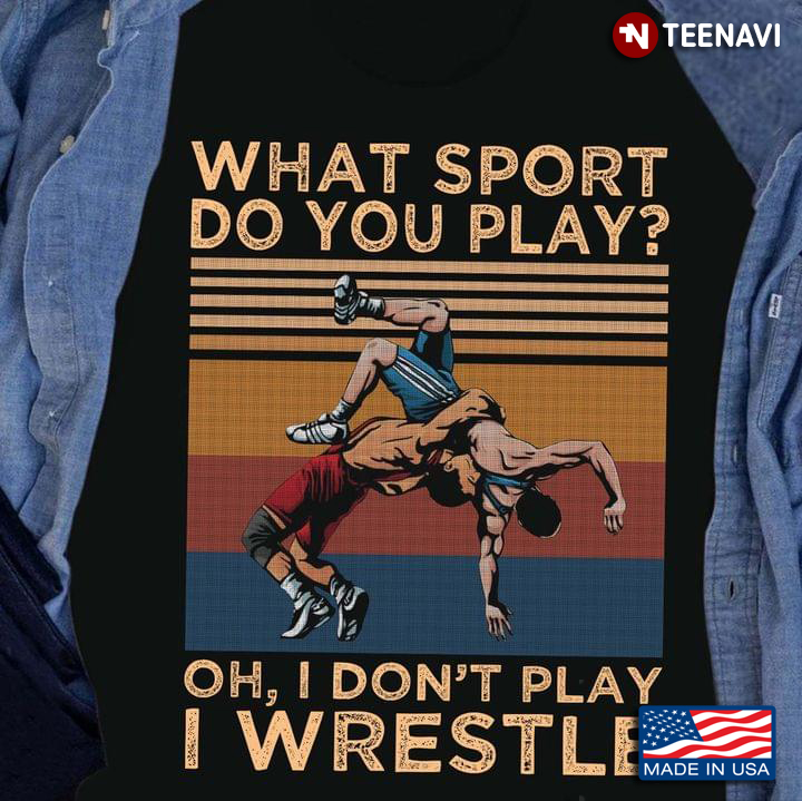 Vintage What Sport Do You Play Oh I Don't Play I Wrestle