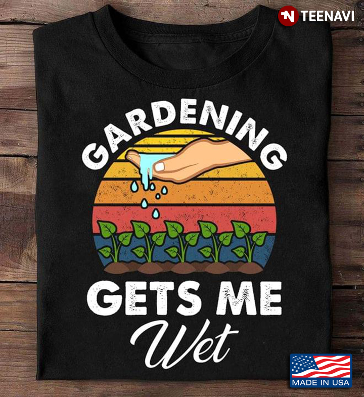 Gardening Gets Me Wet Vintage for Gardening Lover