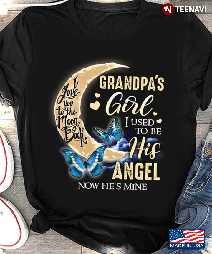 Grandpa's Girl I Used To Be His Angel Now He's Mine I Love You To The Moon and Back