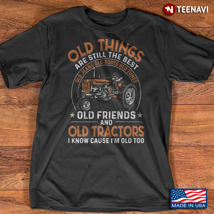 Old Things Are Still The Best Old Jeans Old Boots Old Tunes Old Friends and Old Tractors