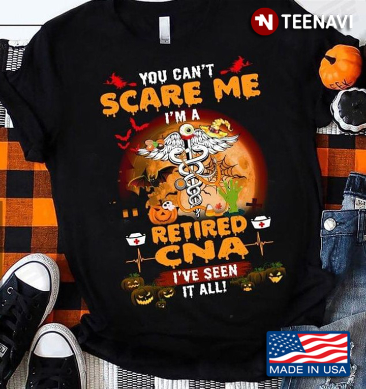 Halloween You Can't Scare Me Retired CNA I've Seen It All