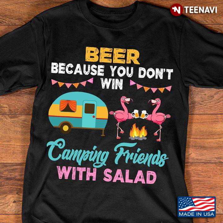 Cheering Flamingos Beer Because You Don't Win Camping Friends with Salad for Camping Lover