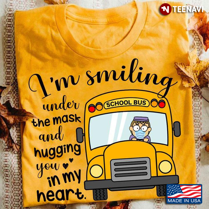 School Bus Driver I'm Smiling Under The Mask and Hugging You In My Heart
