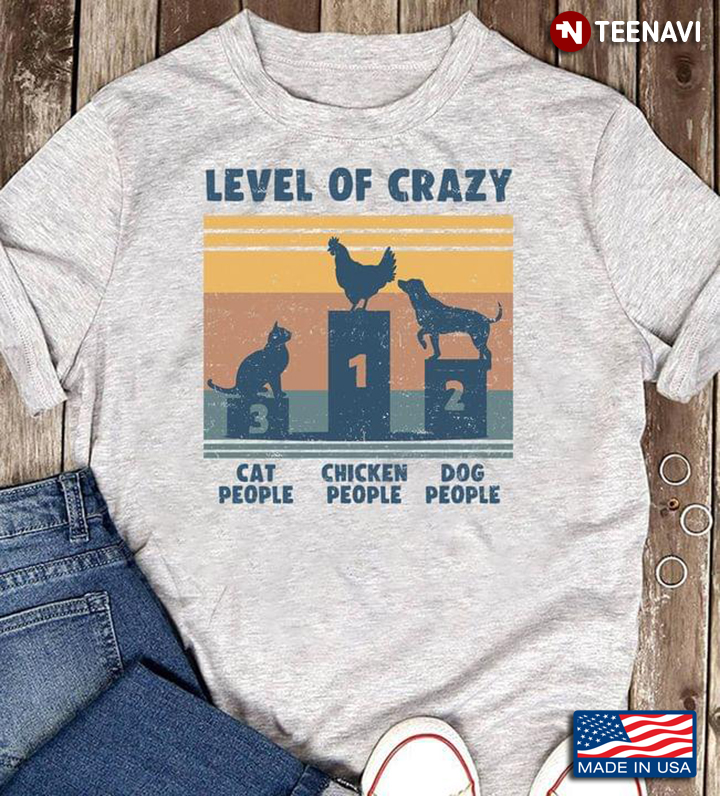Level of Crazy Chicken People Dog People Cat People Funny for Animal Lover