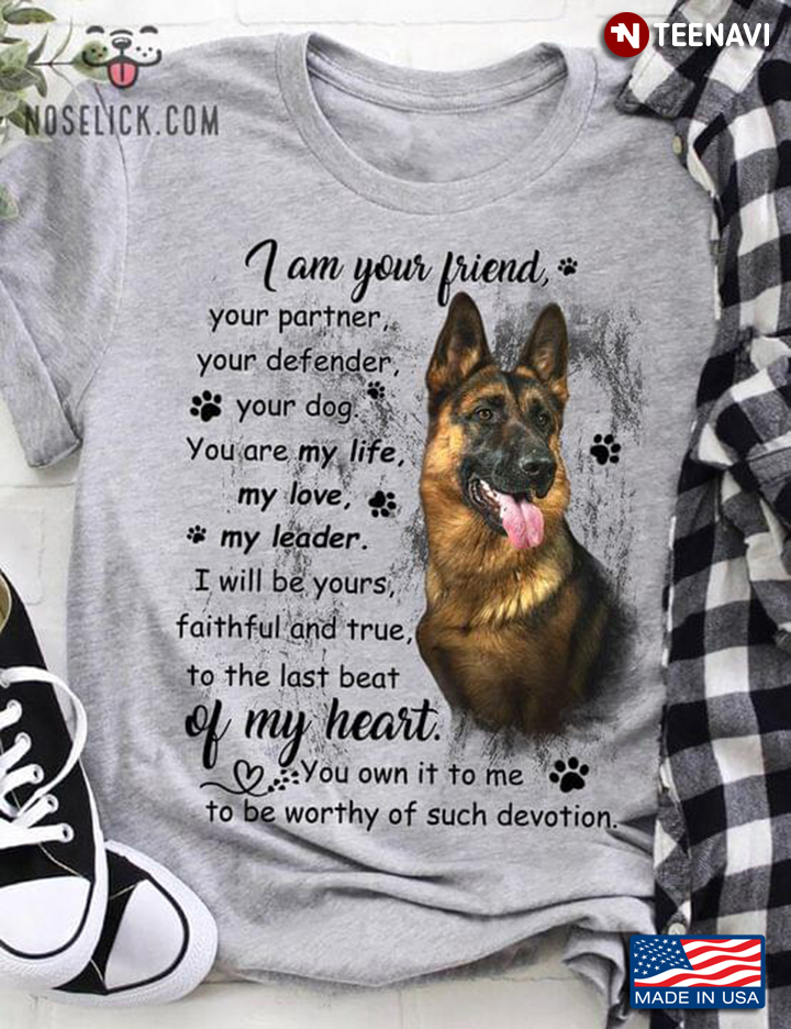 German Shepherd I Am Your Friend Your Partner Your Defender I Will Be Yours Faithful and True