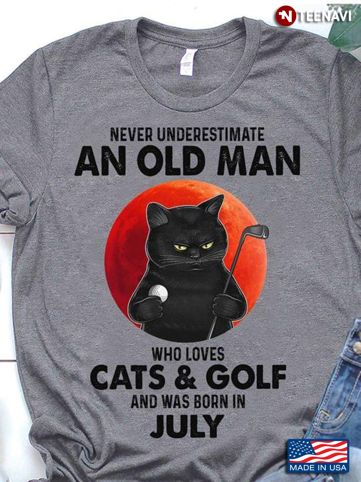 Grumpy Cat Never Underestimate An Old Man Who Loves Cats and Golf and Was Born In July