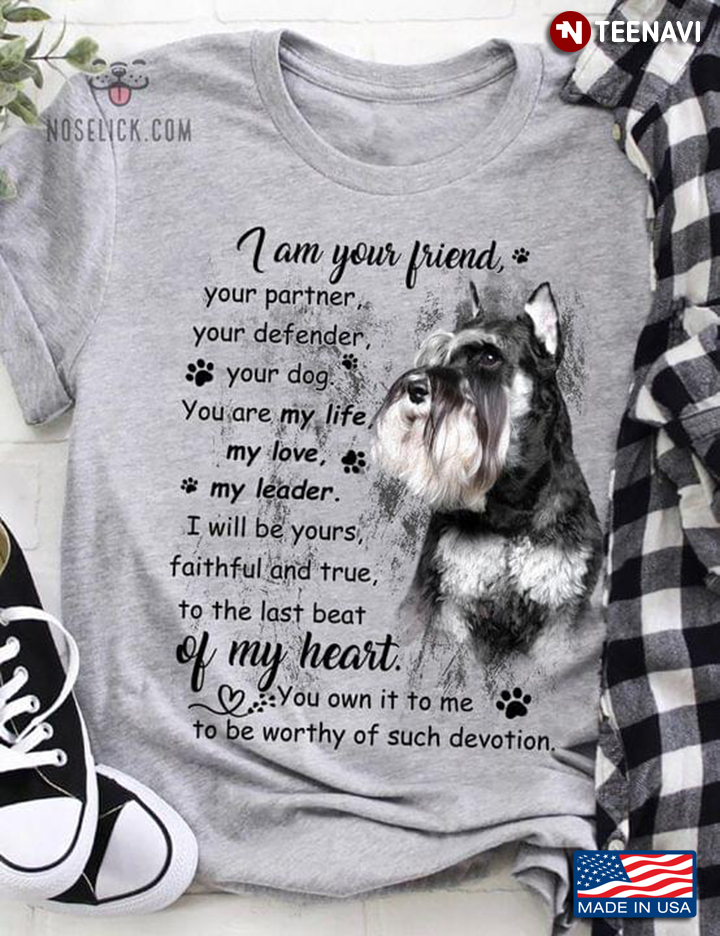 Miniature Schnauzer I Am Your Friend Your Partner Your Defender I Will Be Yours Faithful and True