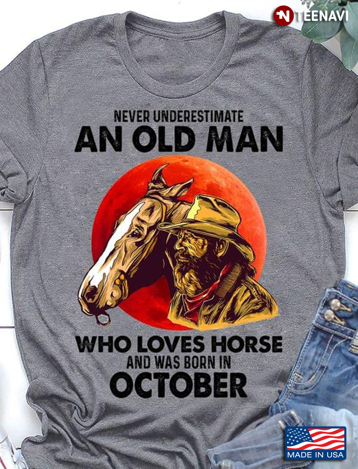 Never Underestimate An Old Man Who Loves Horse and Was Born In October