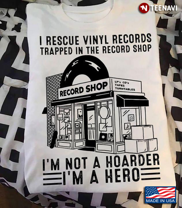 Record Shop I Rescue Vinyl Records Trapped In The Record Store I’m Not A Hoarder I’m A Hero