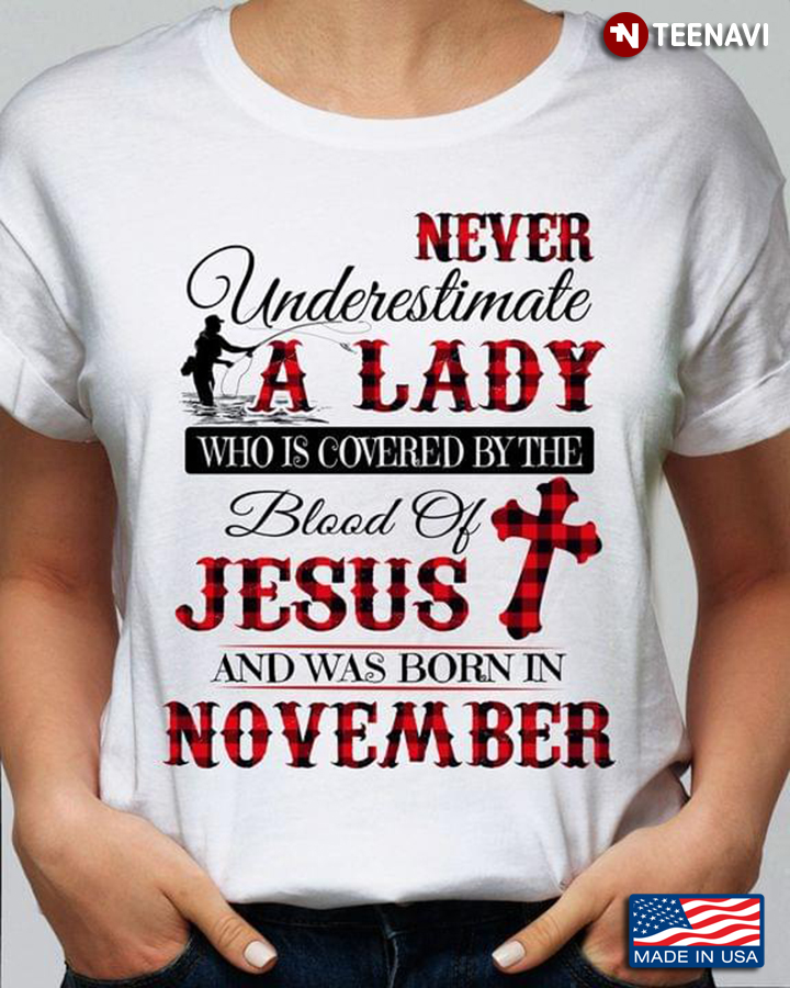 Never Underestimate A Lady Who is Covered By The Blood of Jesus and Was Born In November