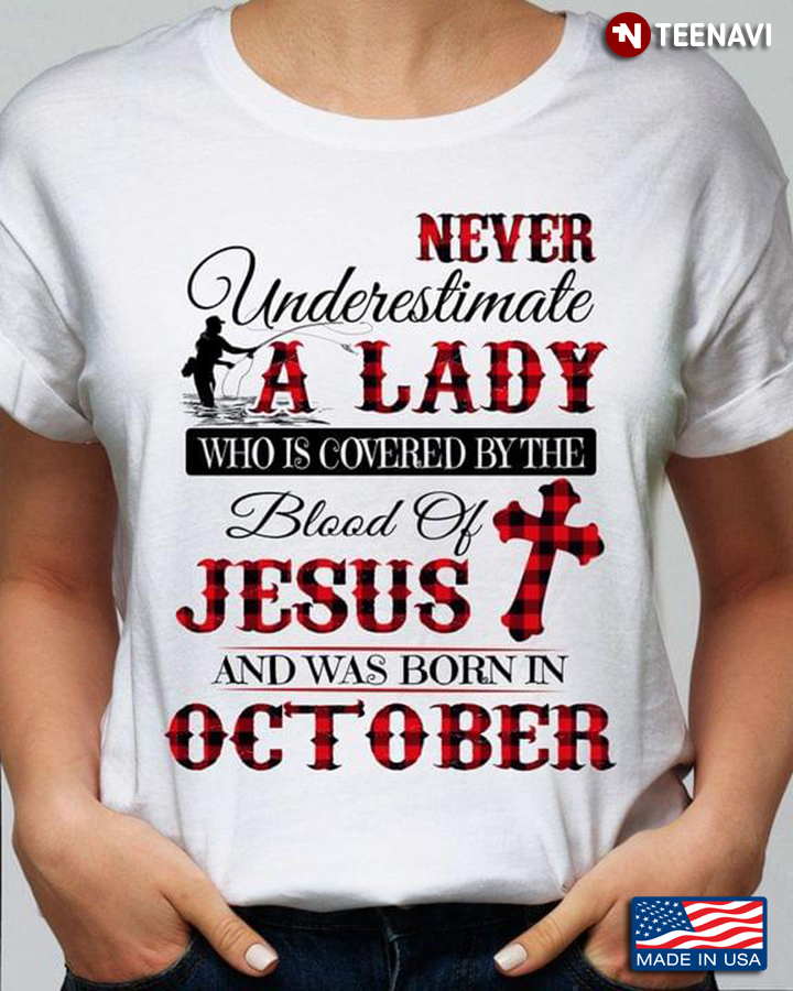 Never Underestimate A Lady Who is Covered By The Blood of Jesus and Was Born In October