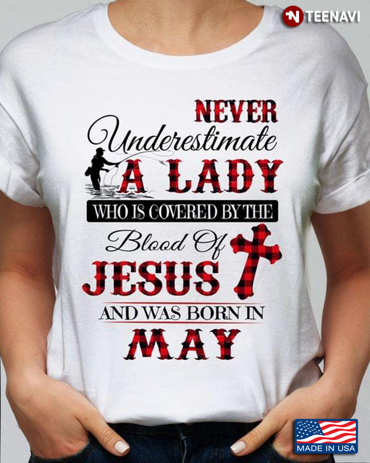 Never Underestimate A Lady Who is Covered By The Blood of Jesus and Was Born In May