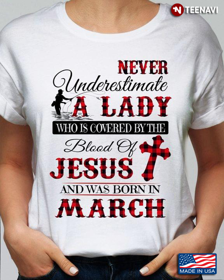 Never Underestimate A Lady Who is Covered By The Blood of Jesus and Was Born In March