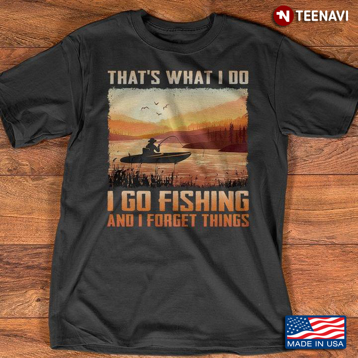 That's What I Do I Go Fishing and I Forget Things