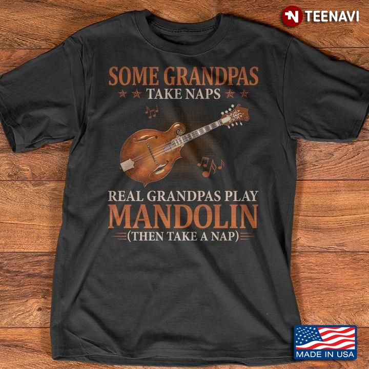 Some Grandpas Take Naps Real Grandpas Play Mandolin Then Take A Nap