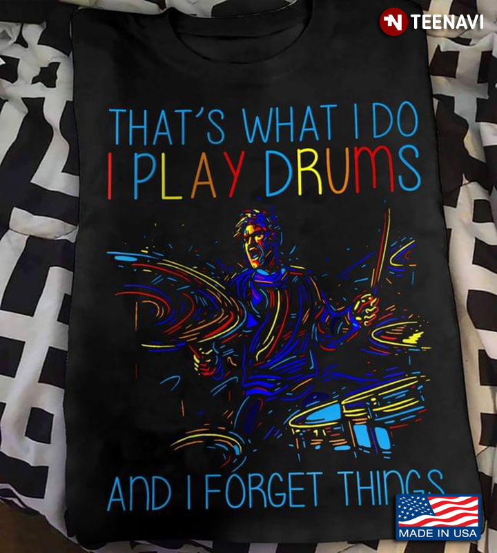 That's What I Do I Play Drums and I Forget Things