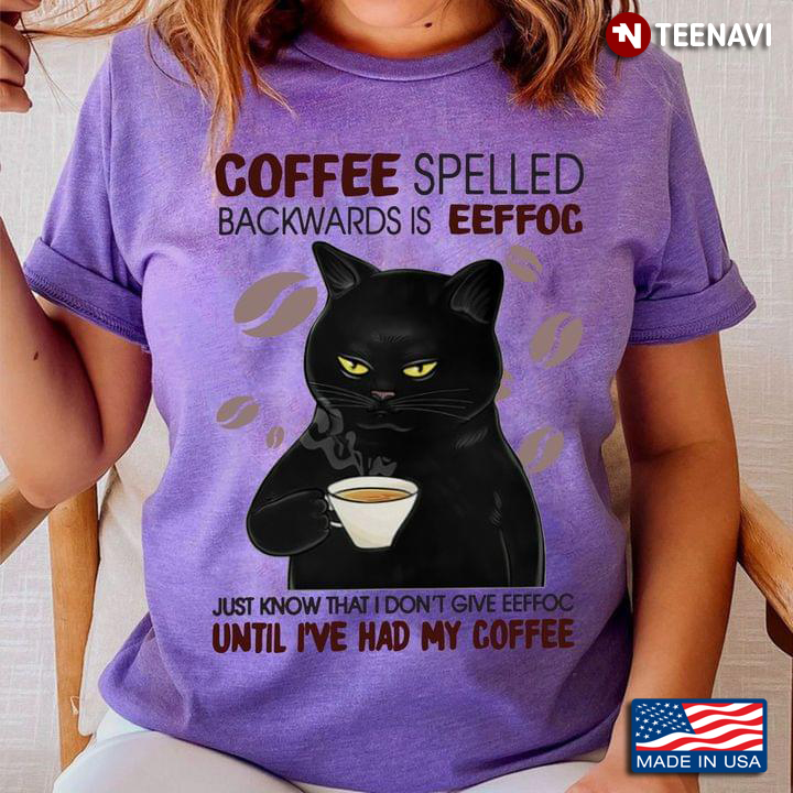 Grumpy Black Cat Coffee Spelled Backwards is Eeffoc Just Know That I Don't Give Eeffoc