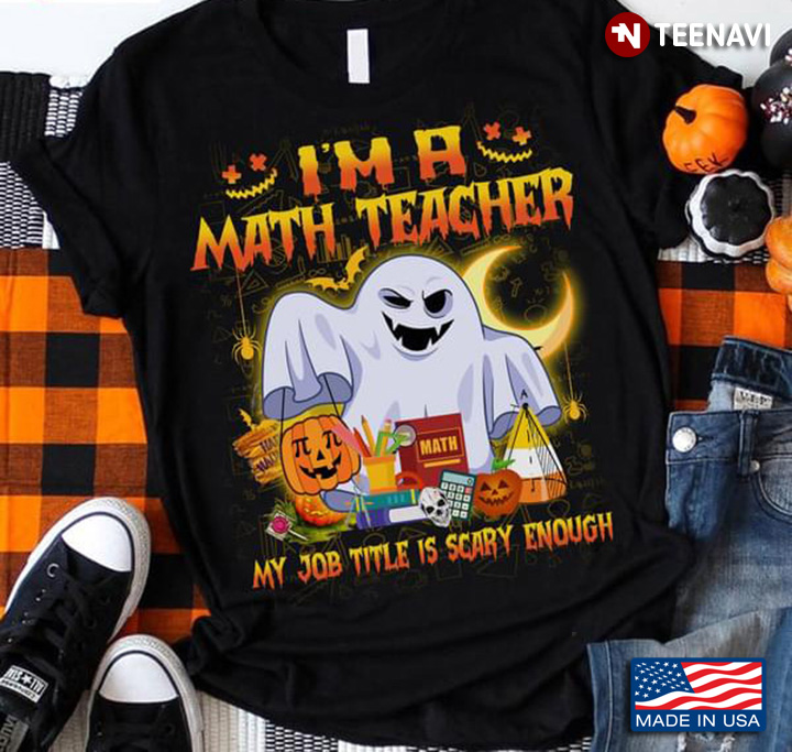 I'm A Math Teacher My Job Title is Scary Enough Halloween Gift for Teacher T-Shirt