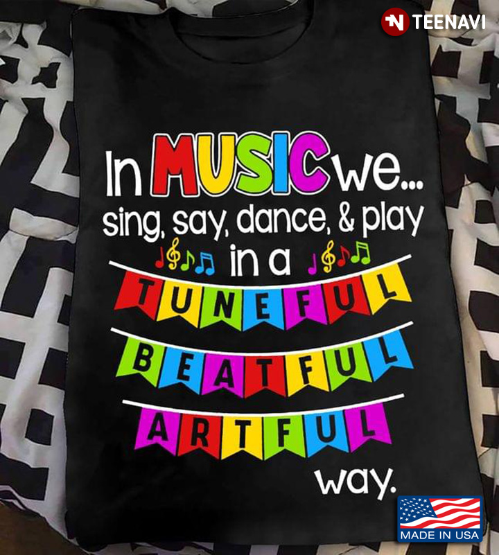In Music We Sing Say Dance and Play in A Tuneful Beautiful Artful Way