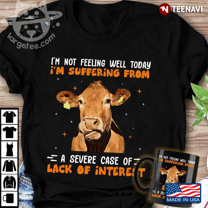 Funny Cow I'm Not Feeling Well Today I'm Suffering From A Severe Case of Lack of Interest
