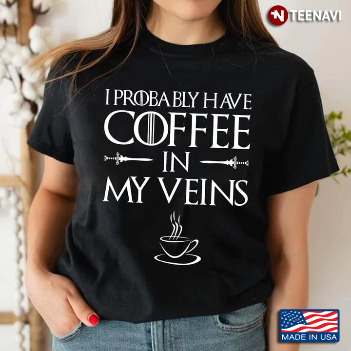 I Probably Have Coffee In My Veins Funny for Coffee Lover